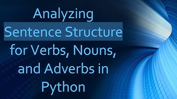 Analyzing Sentence Structure for Verbs, Nouns, and Adverbs in Python