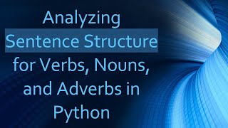 Analyzing Sentence Structure for Verbs, Nouns, and Adverbs in Python