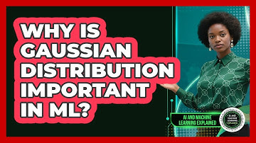 Why Is Gaussian Distribution Important in ML?
