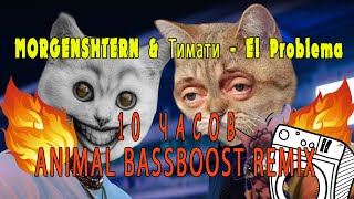 MORGENSHTERN & Тимати - El Problema (ANIMAL BASS BOOST REMIX) 10 HOURS