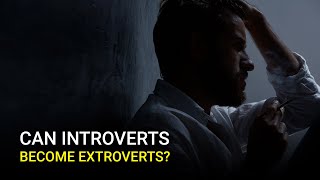 Can introverts become extroverts?
