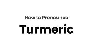 How to Pronounce Turmeric