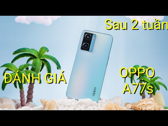 Đánh giá chi tiết OPPO A77s sau 2 tuần: LOA SIÊU TO, camera nhiều chế độ, MẶT LƯNG BỀN BỈ...