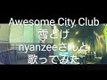 Awesome City Club/雪どけ nyanzeeさんと歌ってみた【うたスキ動画】