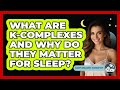 What Are K-complexes And Why Do They Matter For Sleep? - Sleep Wellness Workshop