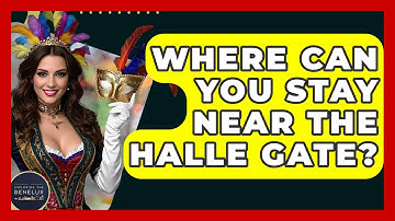 Where Can You Stay Near The Halle Gate? - Exploring The Benelux