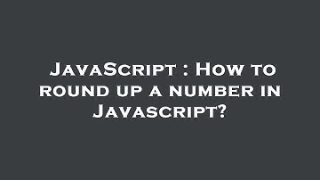 JavaScript : How to round up a number in Javascript?