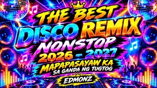 💃🔥 The Best Disco Remix Nonstop 2026-2027 — MAPAPASAYAW KA SA GANDA NG TUGTOG! EDMONZ"