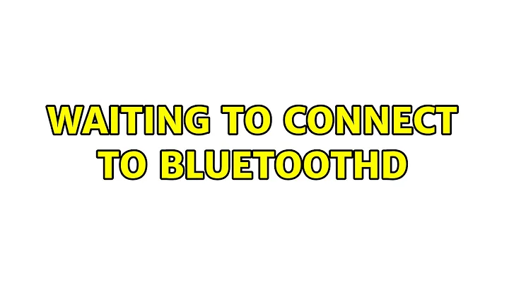 Waiting to connect to bluetoothd