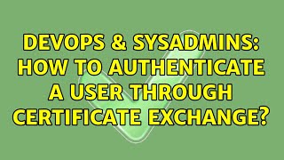Famous DevOps & SysAdmins: How to authenticate a user through certificate exchange? Wealth