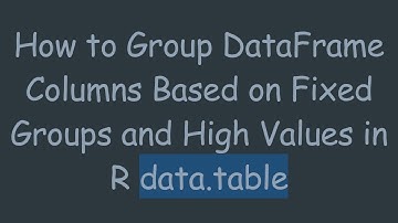 How to Group DataFrame Columns Based on Fixed Groups and High Values in R data.table