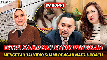 MENGEJUTKAN❗ ISTRI AHMAD SAHRONI PINGSAN TAK KUAT LIAT VIDIO VIRAL SUAMINYA DENGAN NAFA URBACH ⚡