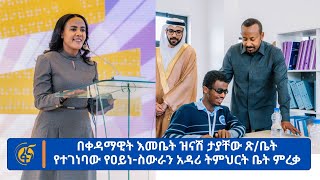 በቀዳማዊት እመቤት ዝናሽ ታያቸው ጽ/ቤት የተገነባው የዐይነ-ስውራን አዳሪ ትምህርት ቤት ምረቃ