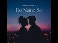 DO NAINO SE Mp3 Song