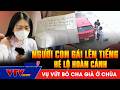 Hé lộ HOÀN CẢNH ÉO LE của cô con gái vất bỏ cha già ở chùa. | VTV News.