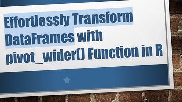 Effortlessly Transform DataFrames with pivot_wider() Function in R