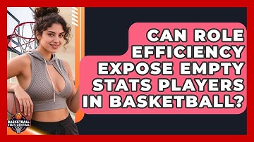 Can Role Efficiency Expose Empty Stats Players In Basketball? - Basketball Stats Central