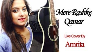 Mere Rashke Qamar | Live Cover By Amrita Nayak | Baadshaho | Nusrat Fateh Ali Khan