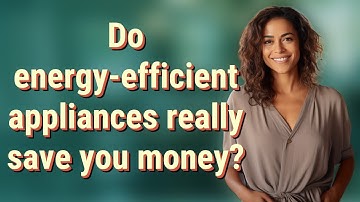 Do energy-efficient appliances really save you money?