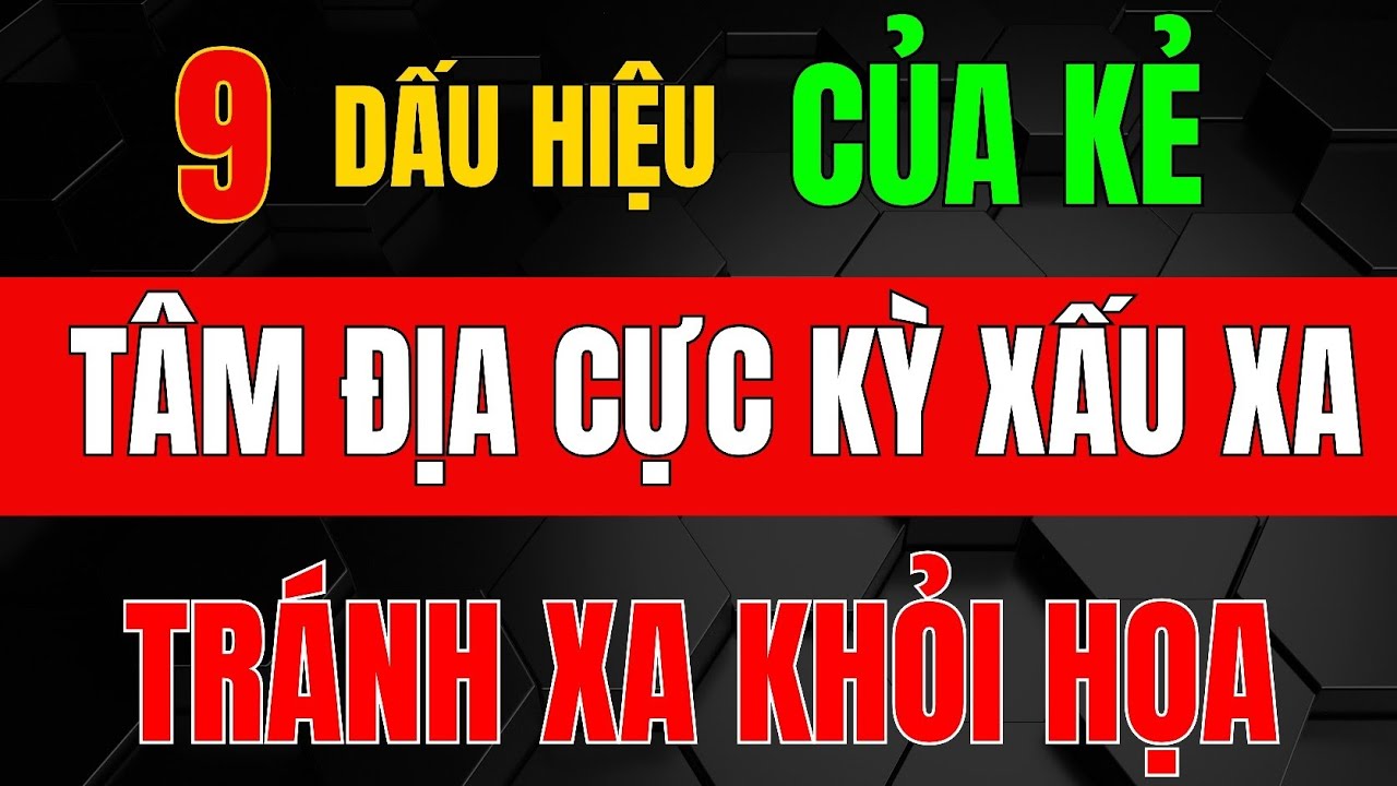 9 Dấu Hiệu Của KẺ CÓ TÂM ĐỊA CỰC KÌ XẤU XA – Nhận Biết Sớm Để Tránh Họa Vào Thân_Triết lý Tinh Hoa