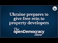 Ukraine prepares to give free rein to property developers | openDemocracy