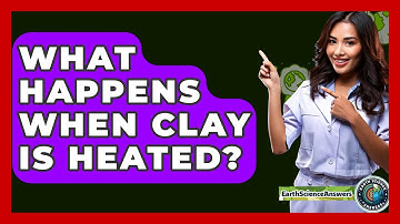 What Happens When Clay Is Heated? - Earth Science Answers