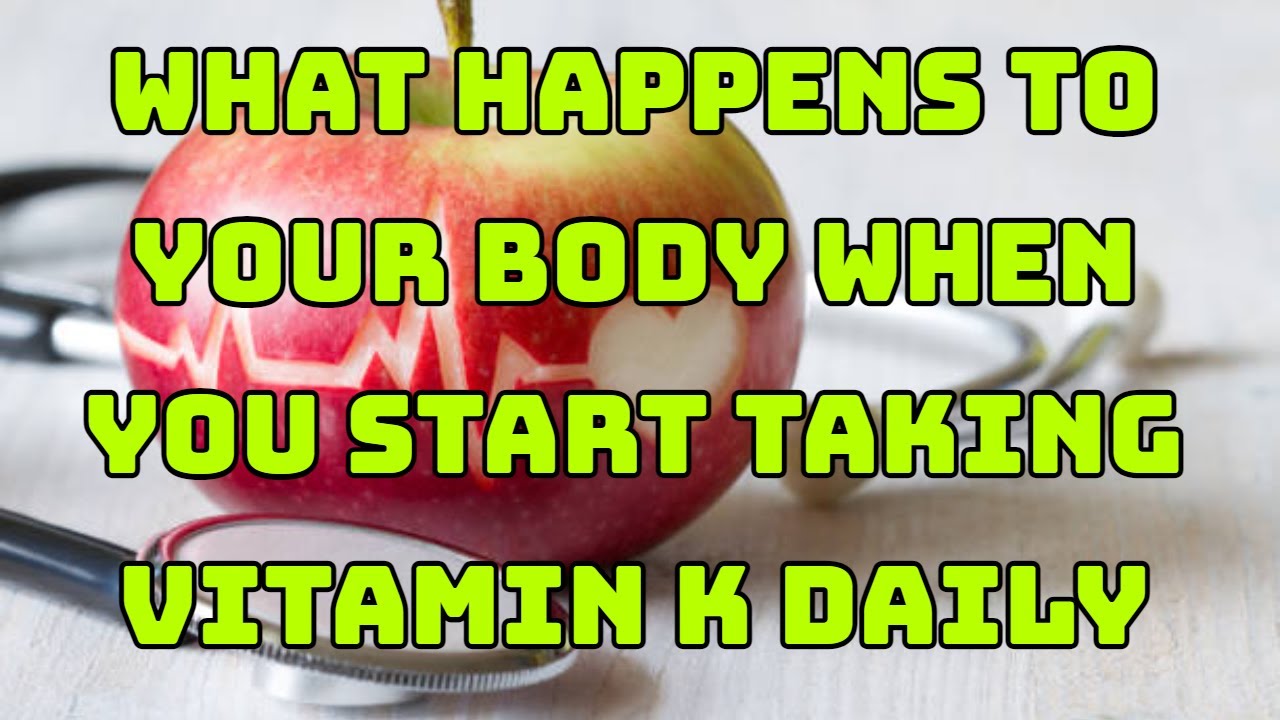 What Happens To Your Body When You Start taking Vitamin K Daily YouTube