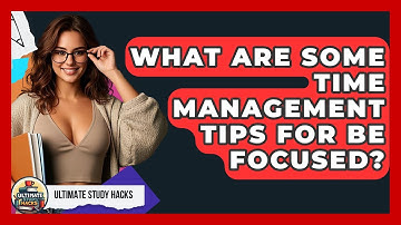 What Are Some Time Management Tips For Be Focused? - Ultimate Study Hacks