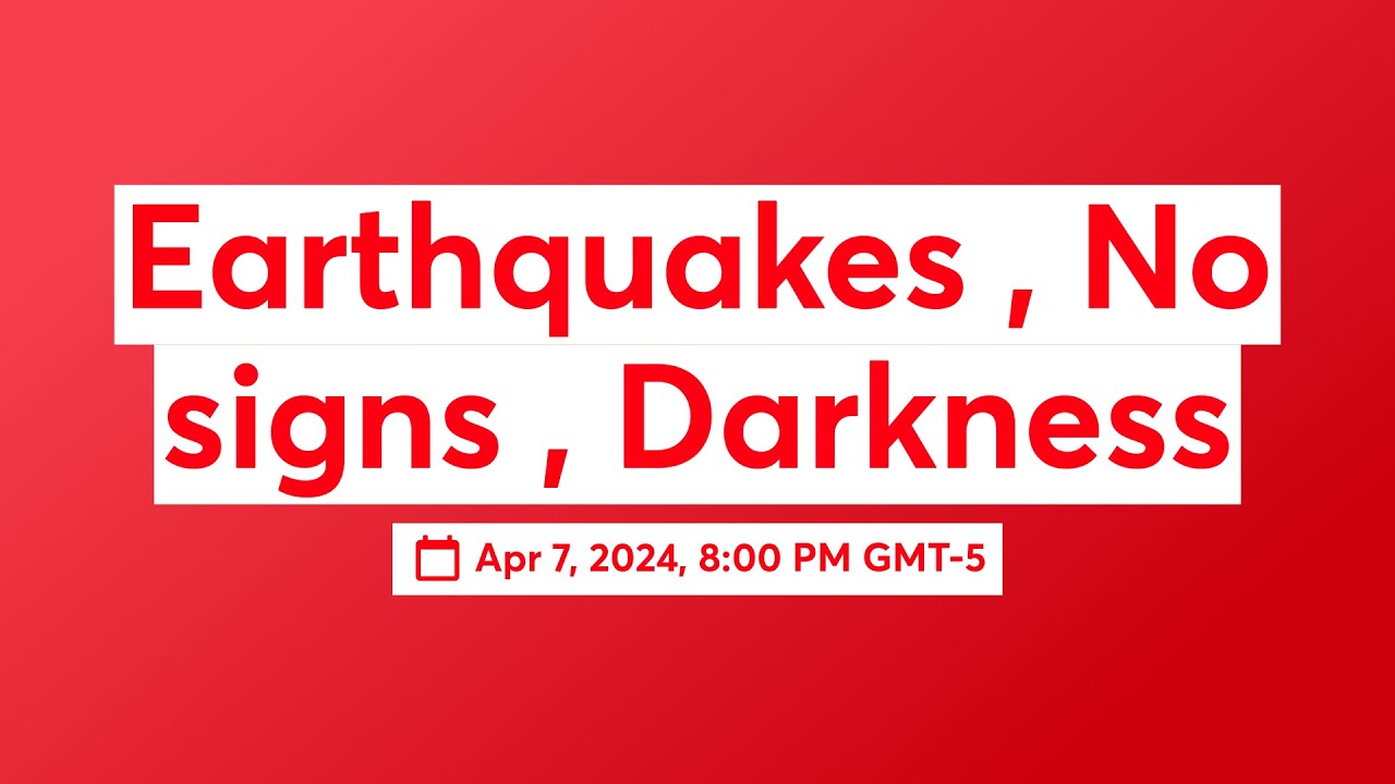 Earthquakes , signs , Darkness ( share this out )