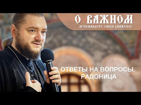 Архимандрит Савва (Мажуко). О важном. Ответы на вопросы. Радоница