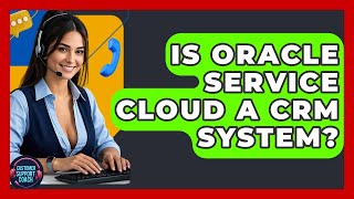 Is Oracle Service Cloud A CRM System? - Customer Support Coach
