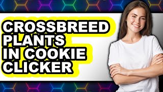 How to Crossbreed Plants in Cookie Clicker (NEW 2025)