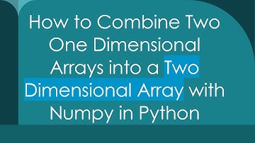 How to Combine Two One Dimensional Arrays into a Two Dimensional Array with Numpy in Python