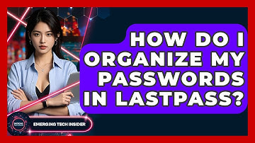 How Do I Organize My Passwords In LastPass? - Emerging Tech Insider