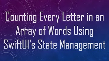 Counting Every Letter in an Array of Words Using SwiftUI