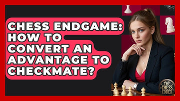 Chess Endgame: How To Convert An Advantage To Checkmate? - The Chess Codex