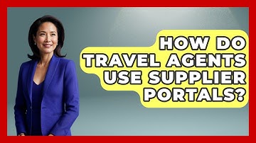 How Do Travel Agents Use Supplier Portals? - Travel Agents Playbook