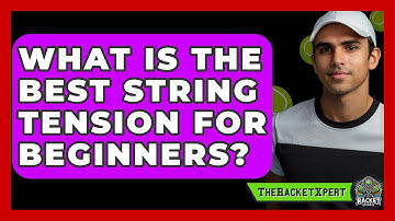 What Is The Best String Tension For Beginners? - The Racket Xpert
