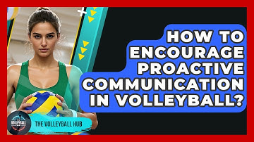 How To Encourage Proactive Communication In Volleyball? - The Volleyball Hub