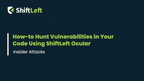 How to Hunt Vulnerabilities in Your Code Using ShiftLeft Ocular: Insider Attacks