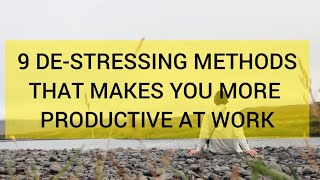 9 De-Stressing Methods that Makes You More Productive at Work | Ekim World