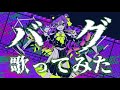 バグ / かいりきベア 歌ってみた (covered by Ena)