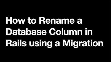 How to Rename a Database Column in Ruby on Rails using a Database Migration