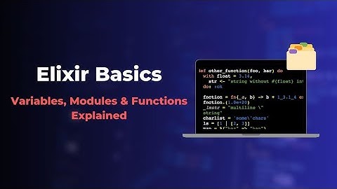 Elixir Basics: Variables, Modules and Functions Explained