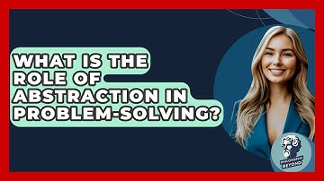 What Is The Role Of Abstraction In Problem-solving? - Philosophy Beyond