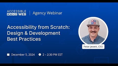 Accessibility From Scratch: Design and Development Best Practices | Accessible Web Webinar