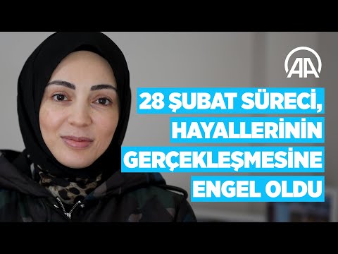 28 Şubat süreci, hayallerinin gerçekleşmesine engel oldu