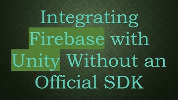 Integrating Firebase with Unity Without an Official SDK