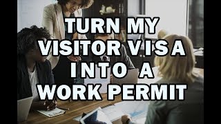 TURN MY VISITOR VISA INTO A WORK PERMIT