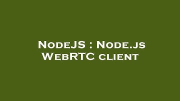 NodeJS : Node.js WebRTC client